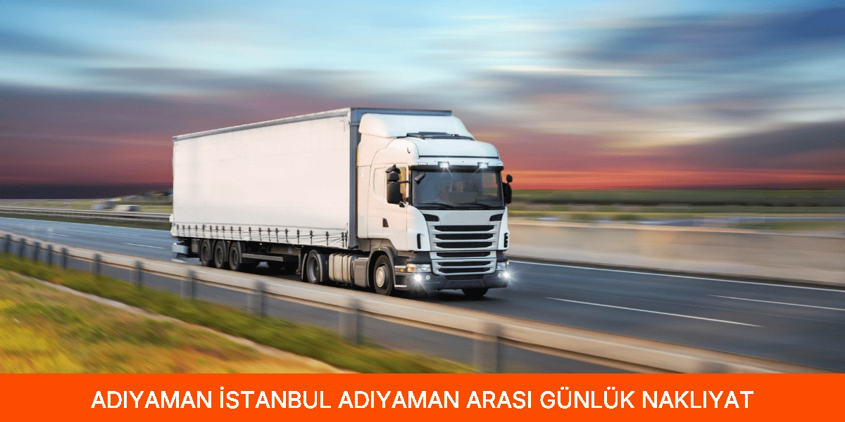 İstanbul Adıyaman Arası Günlük Nakliyat